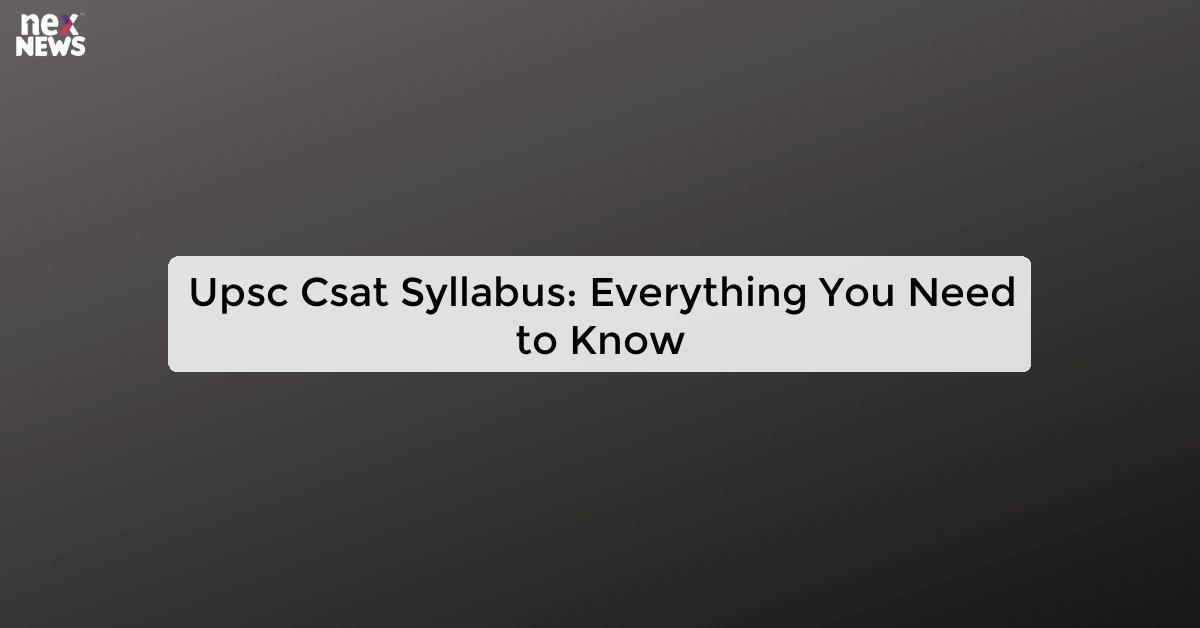 Upsc Csat Syllabus: Everything You Need to Know