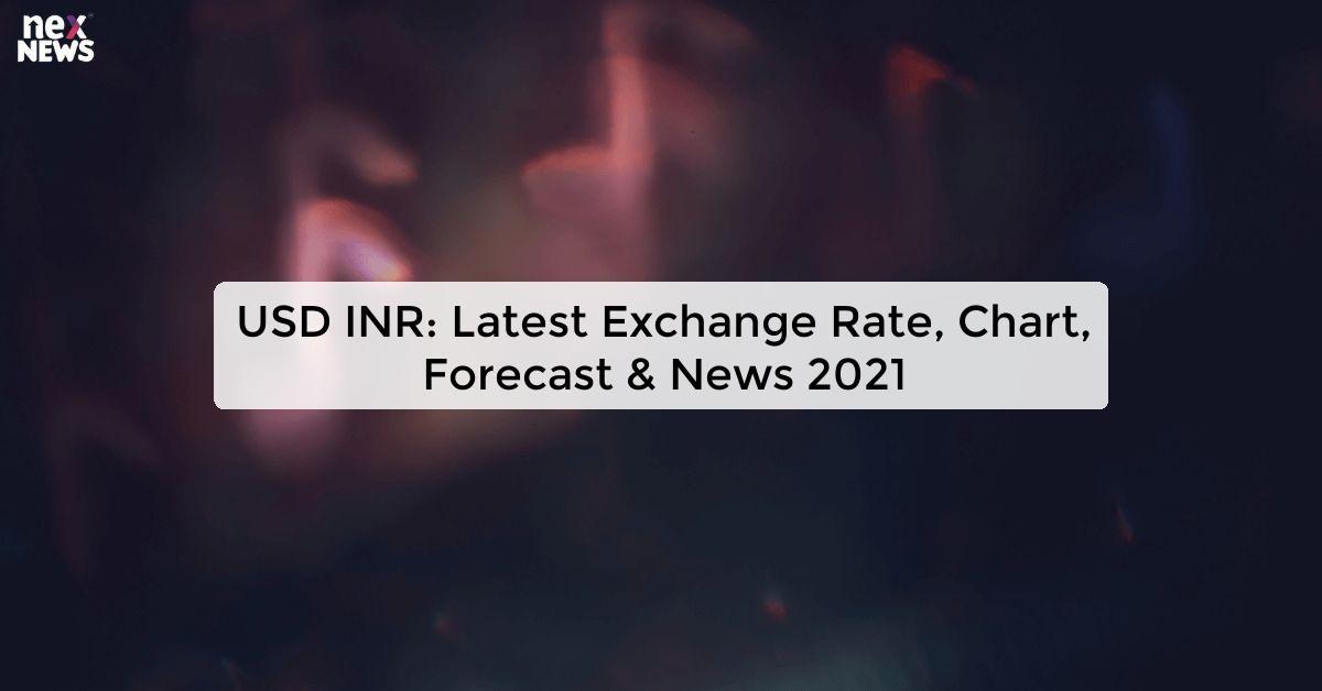 USD INR: Latest Exchange Rate, Chart, Forecast & News 2021