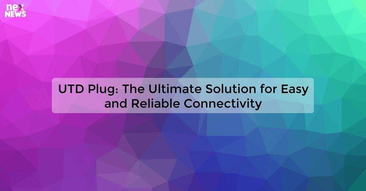 UTD Plug: The Ultimate Solution for Easy and Reliable Connectivity