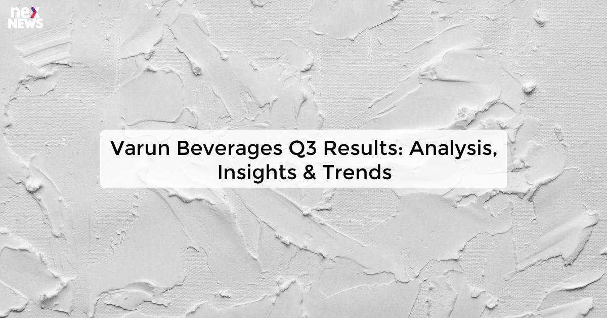 Varun Beverages Q3 Results: Analysis, Insights & Trends