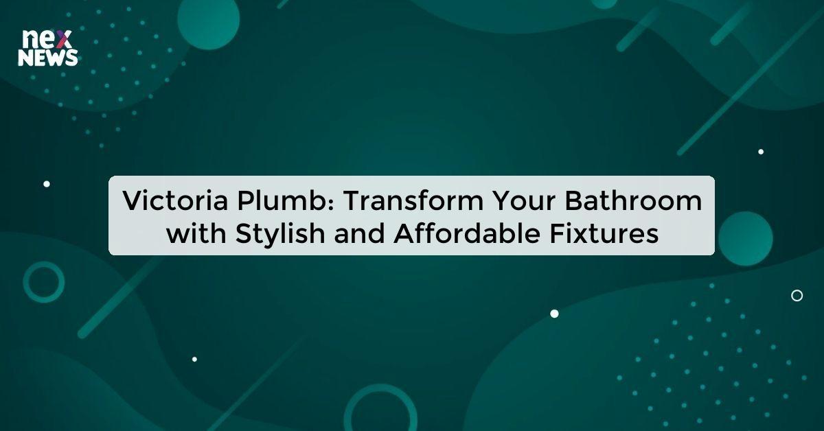 Victoria Plumb: Transform Your Bathroom with Stylish and Affordable Fixtures