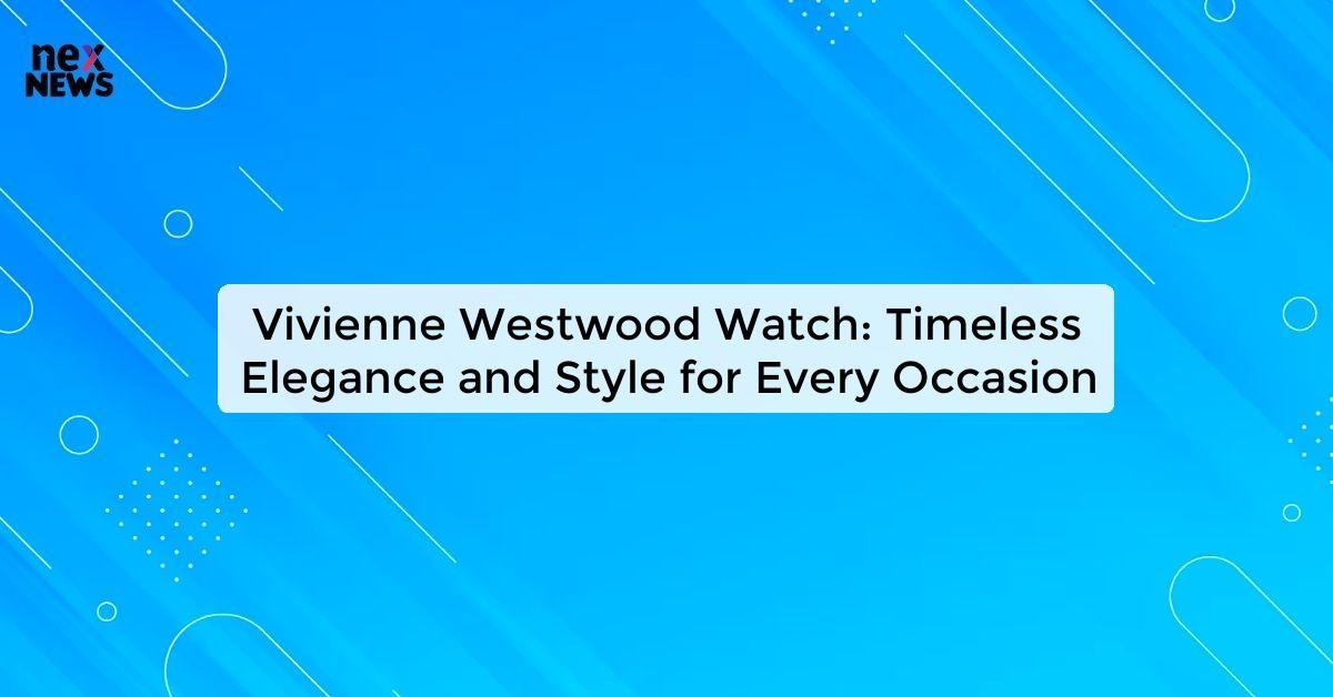 Vivienne Westwood Watch: Timeless Elegance and Style for Every Occasion