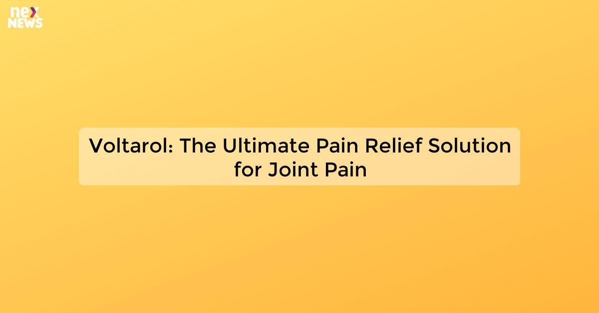 Voltarol: The Ultimate Pain Relief Solution for Joint Pain