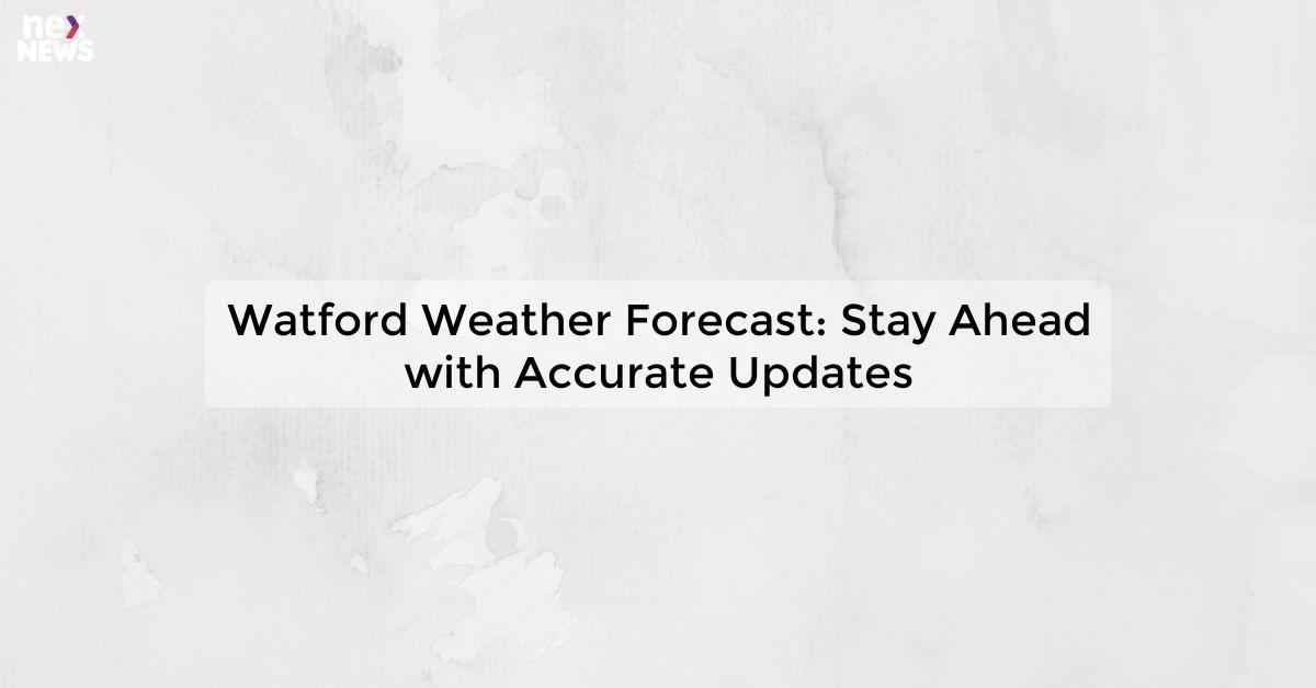 Watford Weather Forecast: Stay Ahead with Accurate Updates