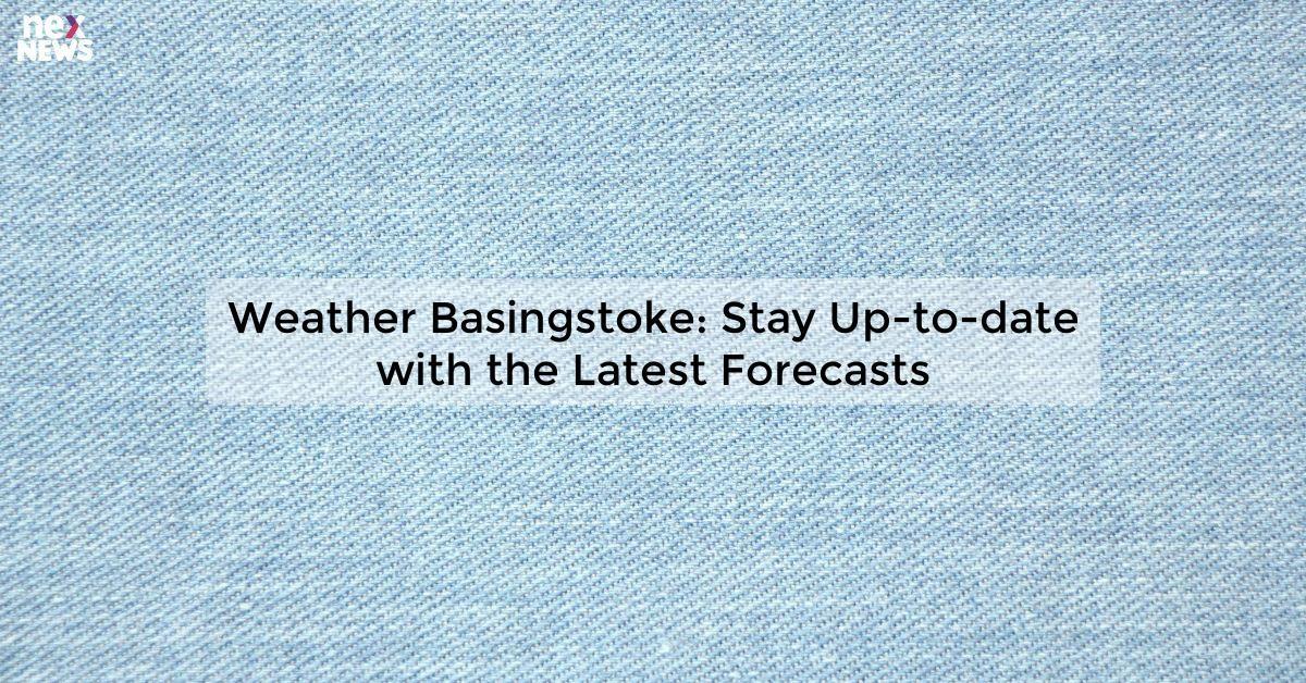 Weather Basingstoke: Stay Up-to-date with the Latest Forecasts