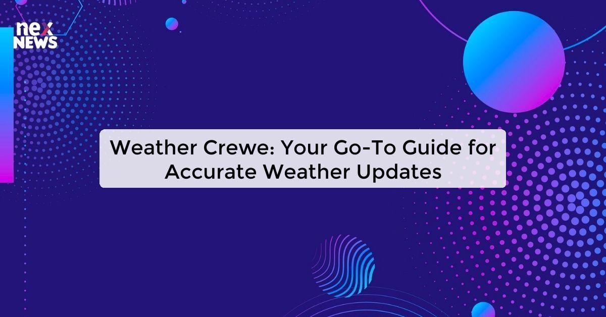 Weather Crewe: Your Go-To Guide for Accurate Weather Updates