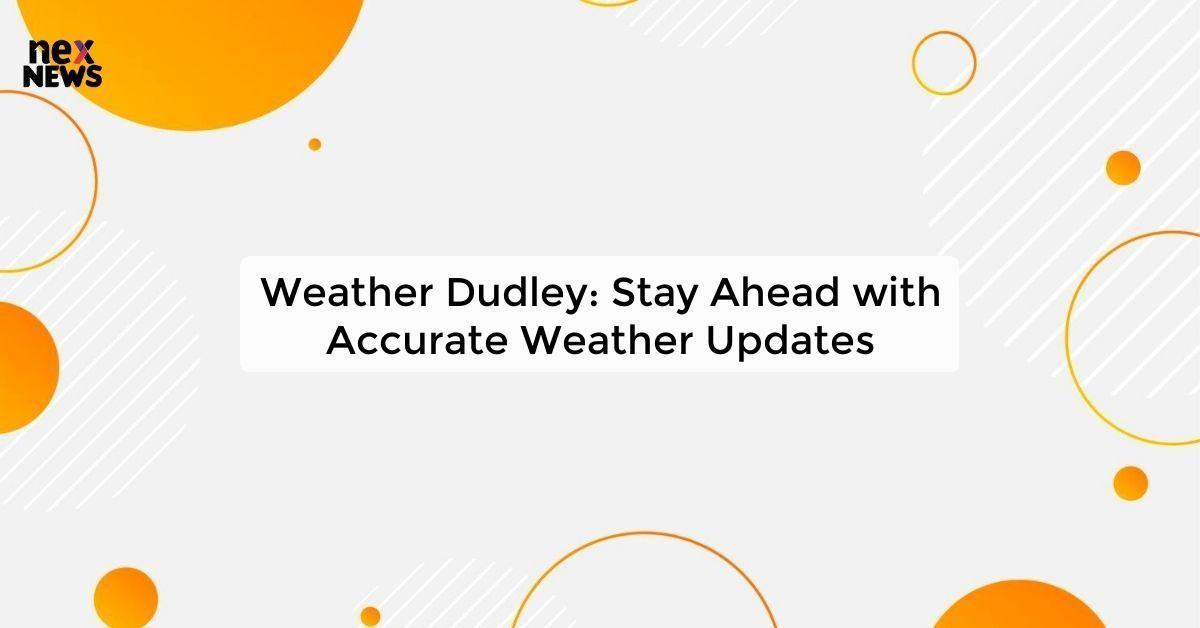 Weather Dudley: Stay Ahead with Accurate Weather Updates