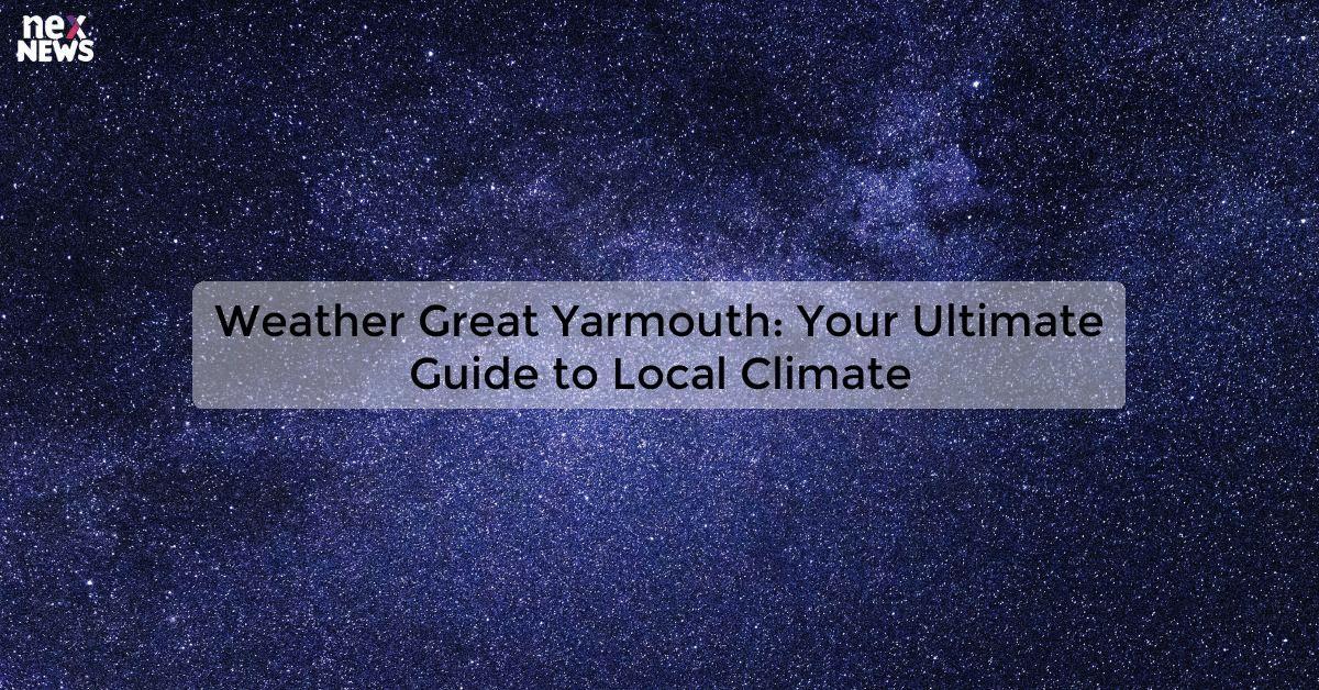 Weather Great Yarmouth: Your Ultimate Guide to Local Climate