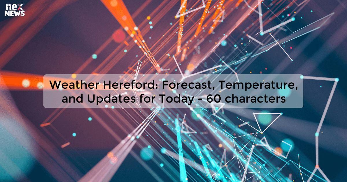 Weather Hereford: Forecast, Temperature, and Updates for Today - 60 characters