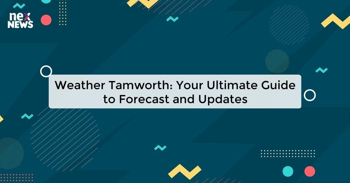 Weather Tamworth: Your Ultimate Guide to Forecast and Updates