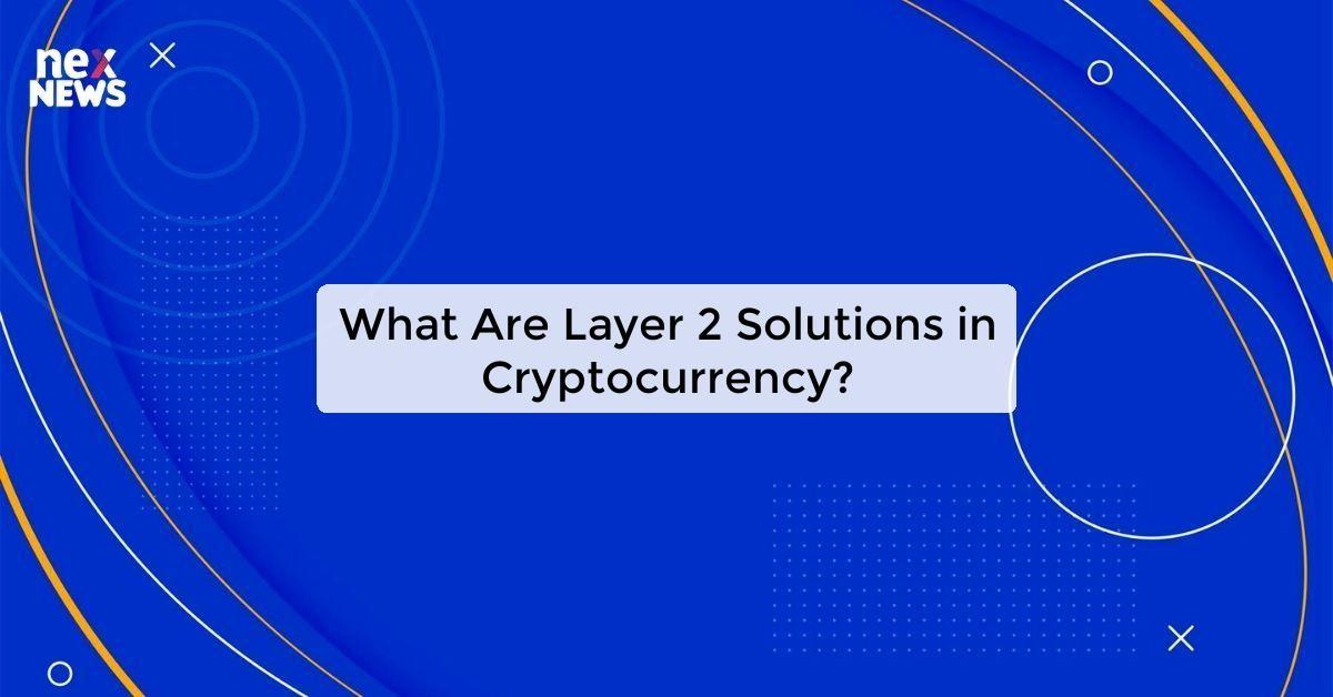 What Are Layer 2 Solutions in Cryptocurrency?