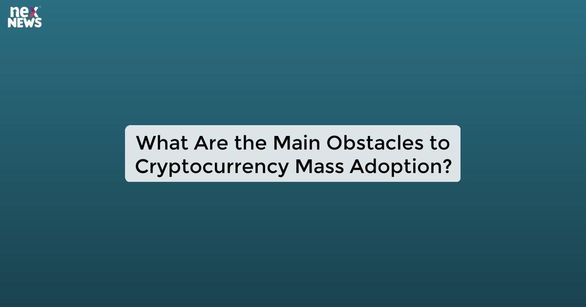 What Are the Main Obstacles to Cryptocurrency Mass Adoption?