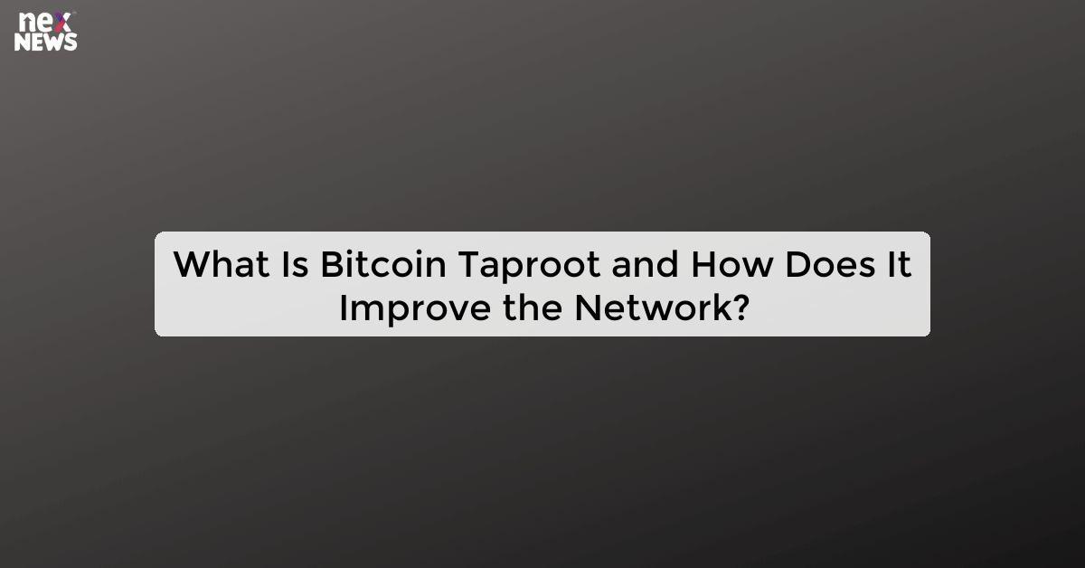 What Is Bitcoin Taproot and How Does It Improve the Network?