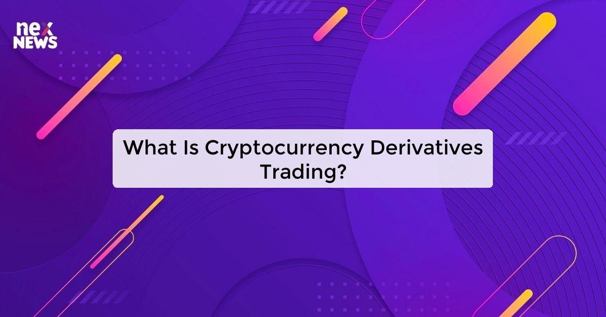 What Is Cryptocurrency Derivatives Trading?