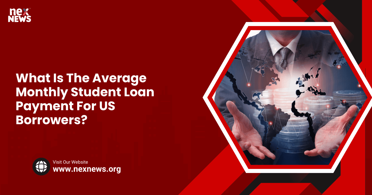 What Is The Average Monthly Student Loan Payment For US Borrowers?