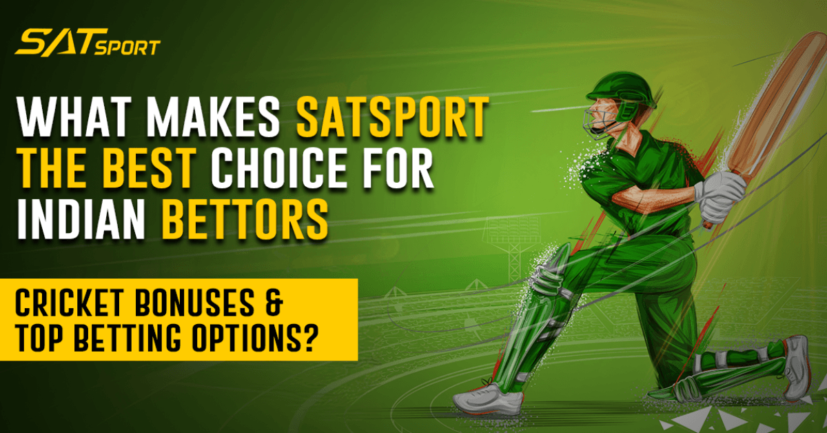 What Makes SATSport the Best Choice for Indian Bettors: Cricket Bonuses and Top Betting Options?