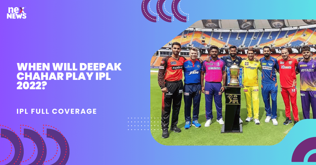 When Will Deepak Chahar Play IPL 2022?