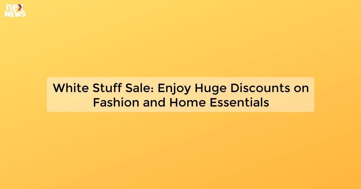 White Stuff Sale: Enjoy Huge Discounts on Fashion and Home Essentials