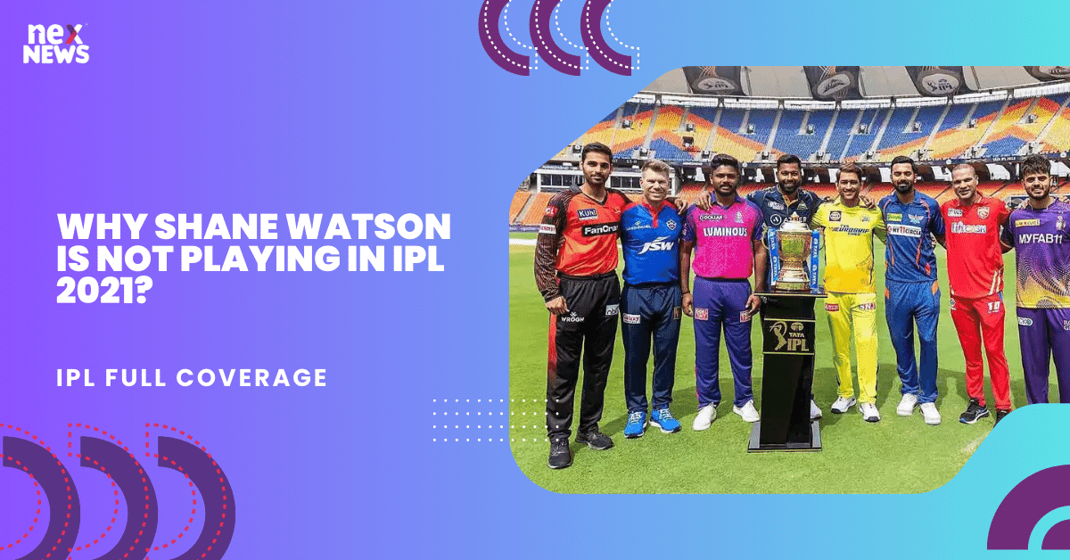 Why Shane Watson Is Not Playing In IPL 2021?