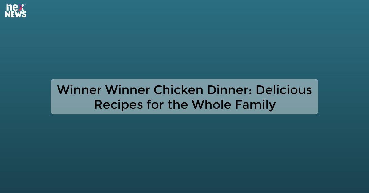 Winner Winner Chicken Dinner: Delicious Recipes for the Whole Family