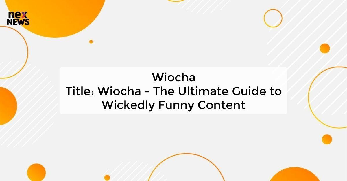 Wiocha
Title: Wiocha - The Ultimate Guide to Wickedly Funny Content