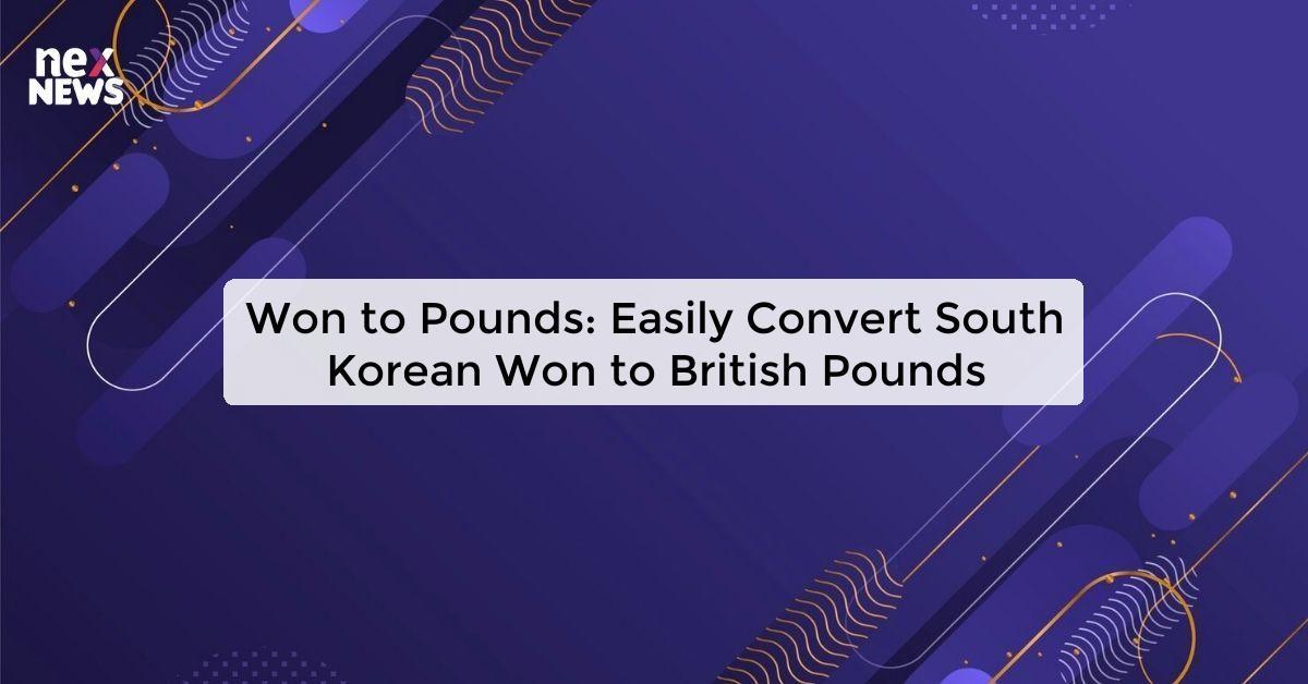 Won to Pounds: Easily Convert South Korean Won to British Pounds