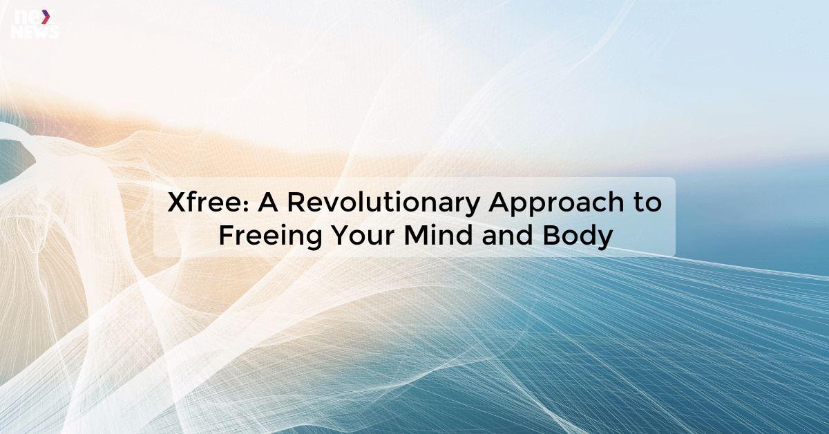 Xfree: A Revolutionary Approach to Freeing Your Mind and Body