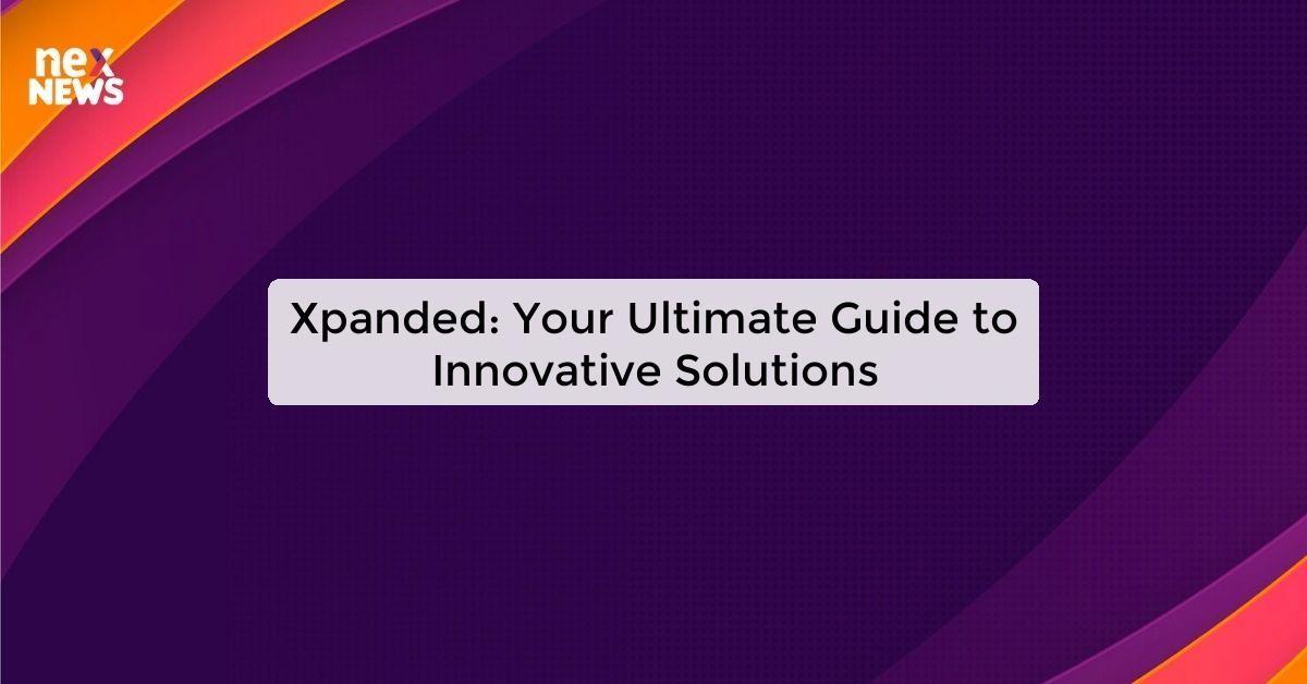 Xpanded: Your Ultimate Guide to Innovative Solutions