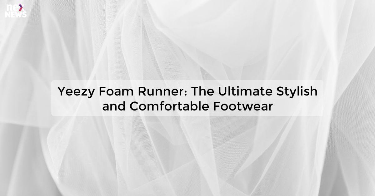 Yeezy Foam Runner: The Ultimate Stylish and Comfortable Footwear