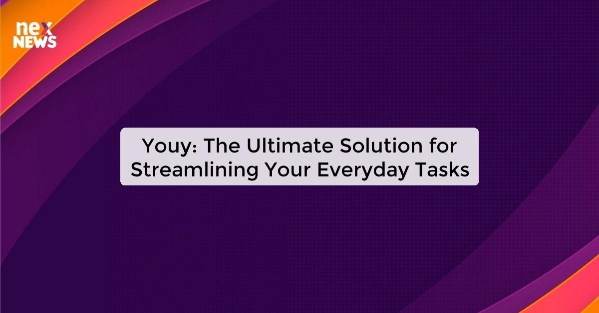 Youy: The Ultimate Solution for Streamlining Your Everyday Tasks