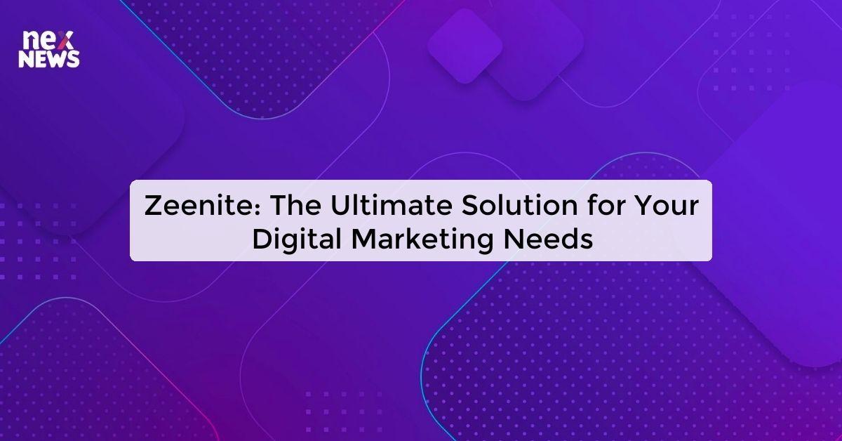 Zeenite: The Ultimate Solution for Your Digital Marketing Needs