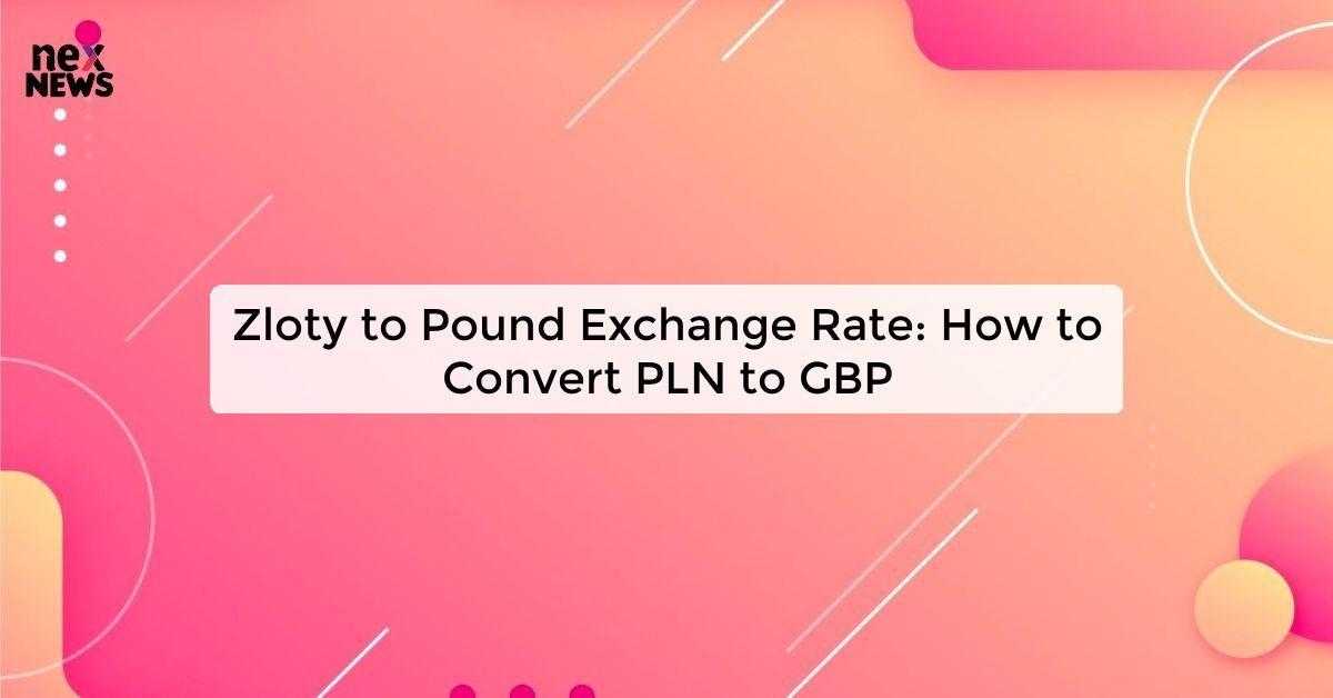 Zloty to Pound Exchange Rate: How to Convert PLN to GBP