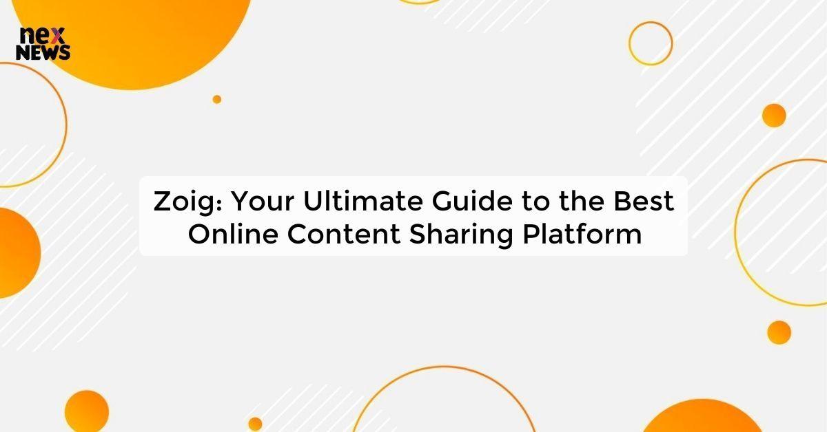 Zoig: Your Ultimate Guide to the Best Online Content Sharing Platform