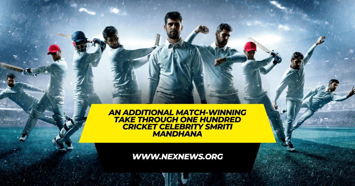 An additional match-winning take through one hundred Cricket Celebrity Smriti Mandhana