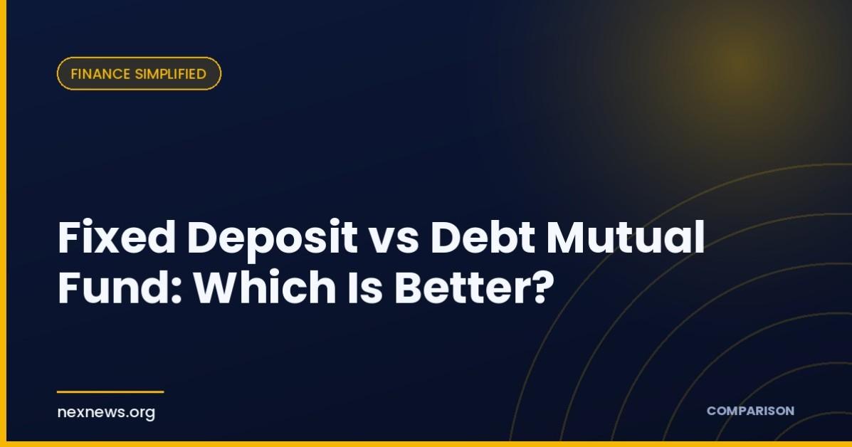 Fixed Deposit vs Debt Mutual Fund: Which Is Better? Fixed Deposit vs Debt Mutual Fund: Which Is Better?