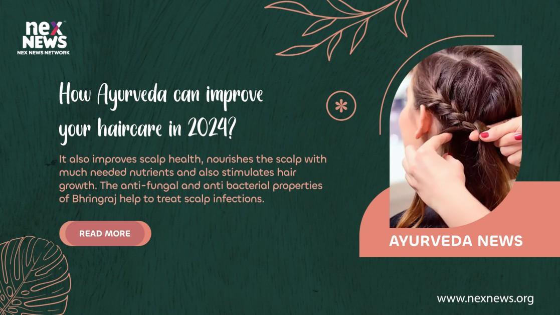 How Ayurveda can improve your haircare in 2024? Revolutionizing Scalp Health and Hair Growth in 2024: Nex News Network