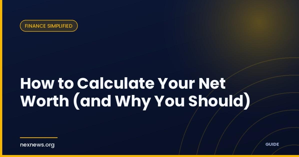 How to Calculate Your Net Worth (and Why You Should) How to Calculate Your Net Worth (and Why You Should)