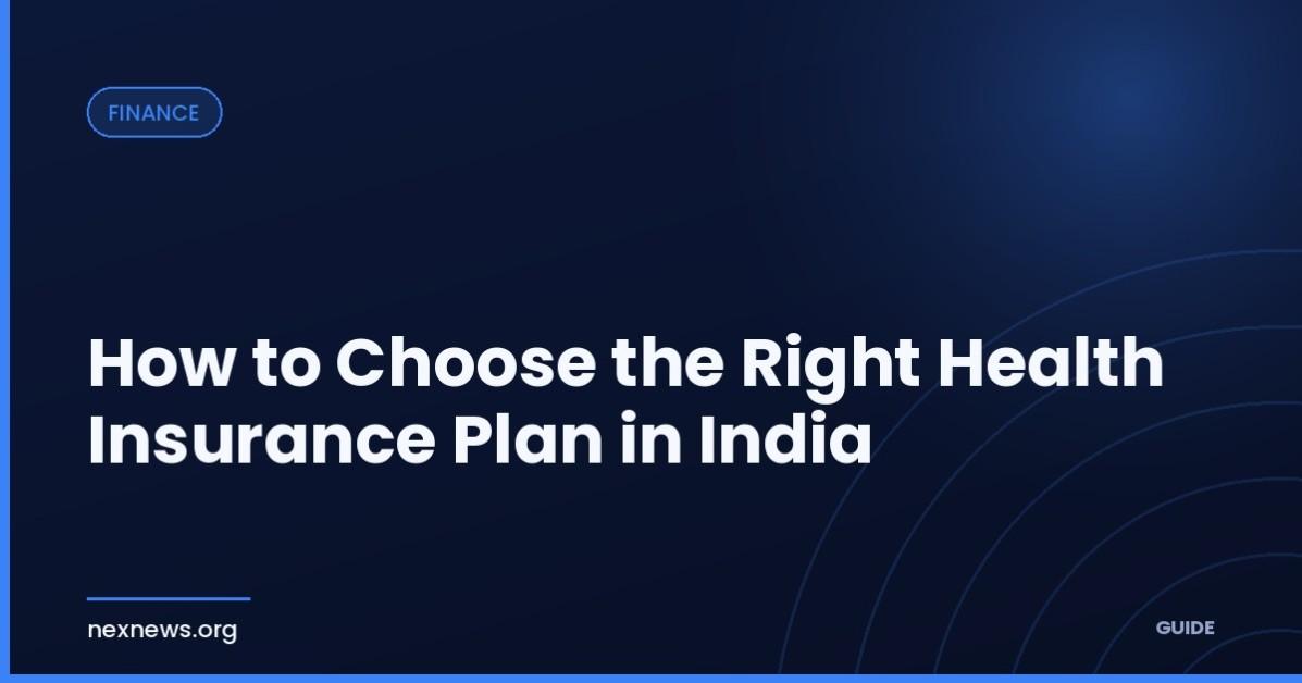 How to Choose the Right Health Insurance Plan in India How to Choose the Right Health Insurance Plan in India