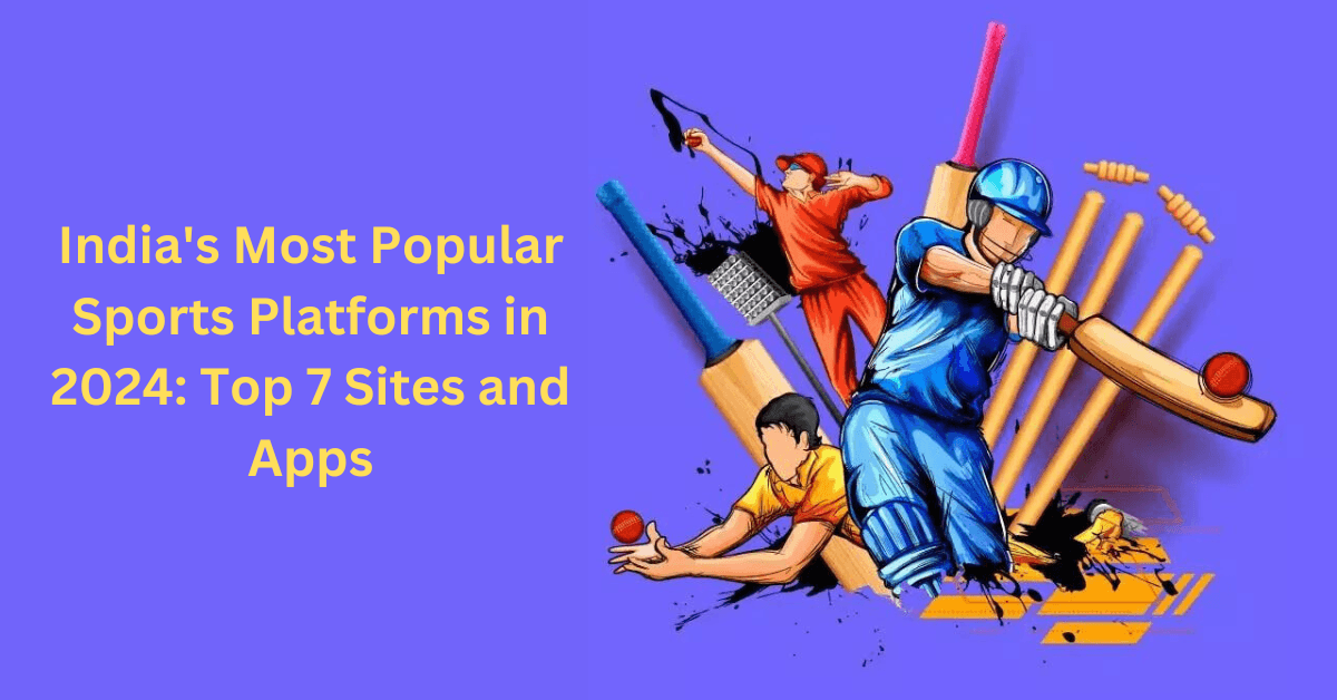 India's Most Popular Sports Platforms in 2024: Top 7 Sites and Apps