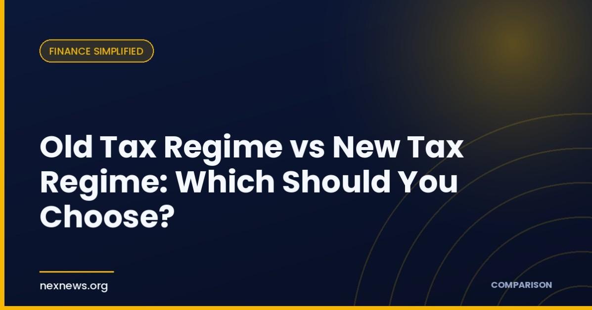 Old Tax Regime vs New Tax Regime: Which Should You Choose? Old Tax Regime vs New Tax Regime: Which Should You Choose?