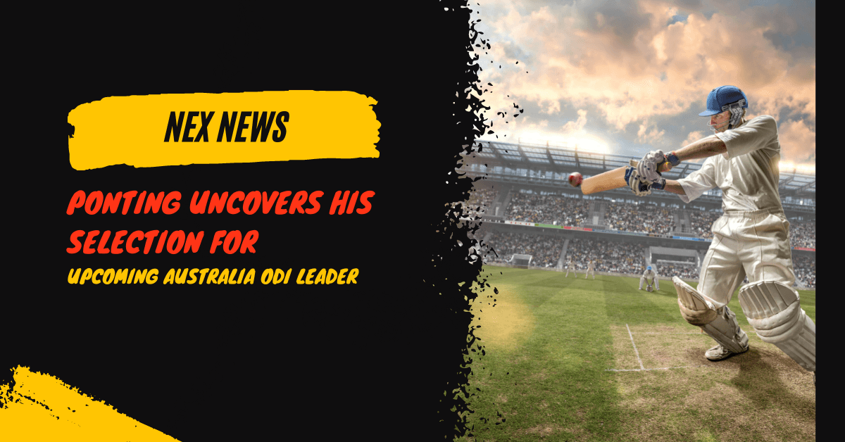 Ponting uncovers his selection for upcoming Australia ODI leader Ponting uncovers his selection for upcoming Australia ODI leader