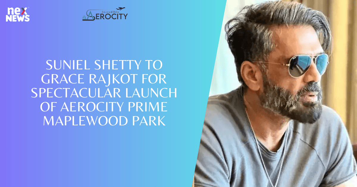 Rajkot Welcomes Suniel Shetty for Grand Launch of Aerocity Prime Maplewood Park