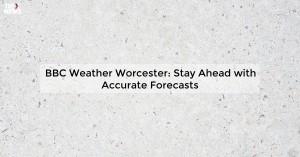 bbc-weather-worceste_1719811699489858662.webp