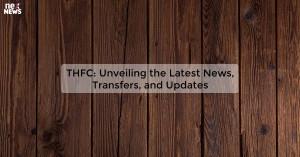thfc-unveiling-the_171981176715594129.webp