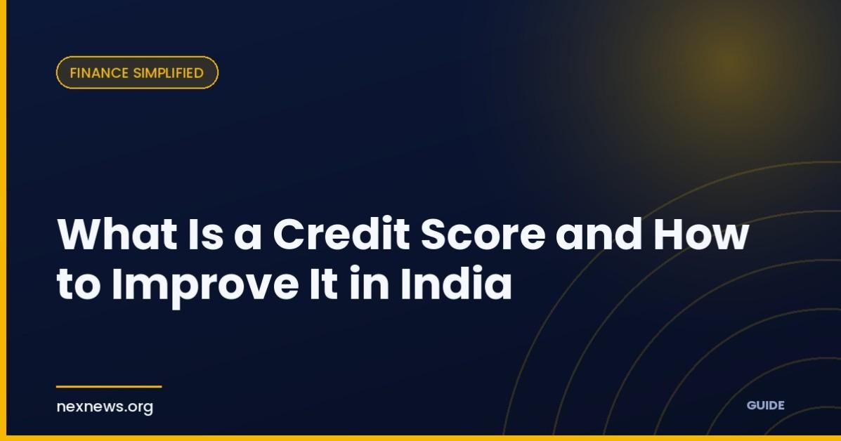 What Is a Credit Score and How to Improve It in India What Is a Credit Score and How to Improve It in India