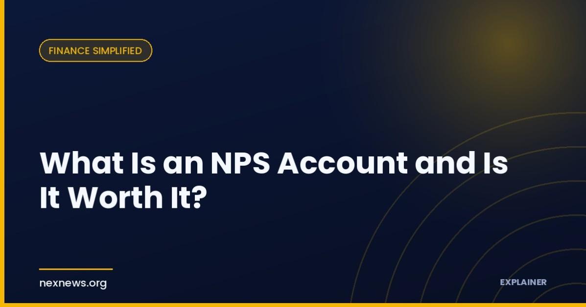 What Is an NPS Account and Is It Worth It? What Is an NPS Account and Is It Worth It?